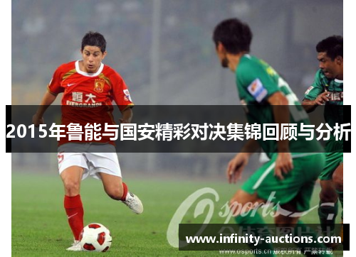 2015年鲁能与国安精彩对决集锦回顾与分析